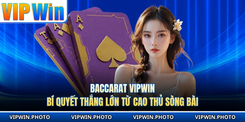 Baccarat VIPWIN - Bí Quyết Thắng Lớn Từ Cao Thủ Sòng Bài