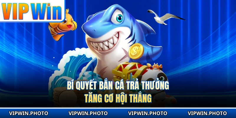 Bí quyết bắn cá trả thưởng tăng cơ hội thắng