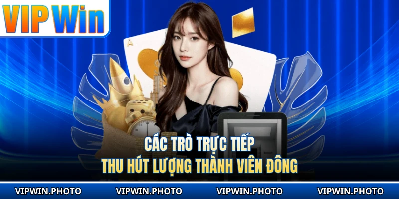 Các trò trực tiếp thu hút lượng thành viên đông