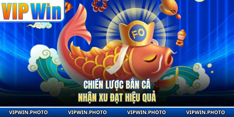 Chiến lược bắn cá nhận xu đạt hiệu quả