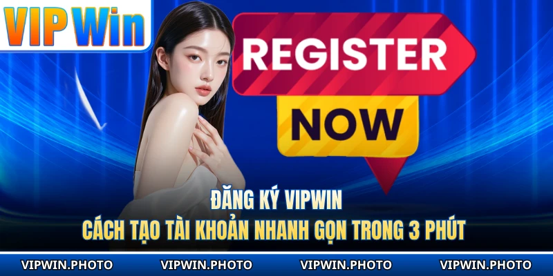 Đăng Ký VIPWIN - Cách Tạo Tài Khoản Nhanh Gọn Trong 3 Phút
