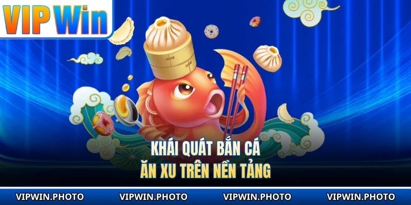 Khái quát bắn cá ăn xu trên nền tảng