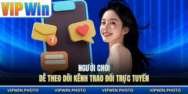 Người chơi dễ theo dõi kênh trao đổi trực tuyến