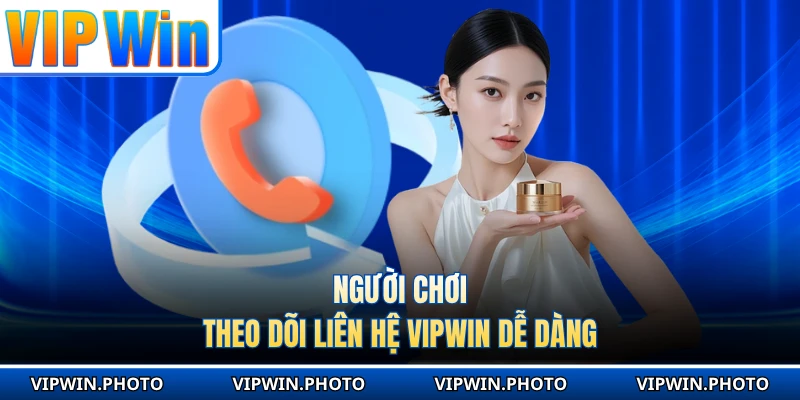 Người chơi theo dõi liên hệ vipwin dễ dàng 