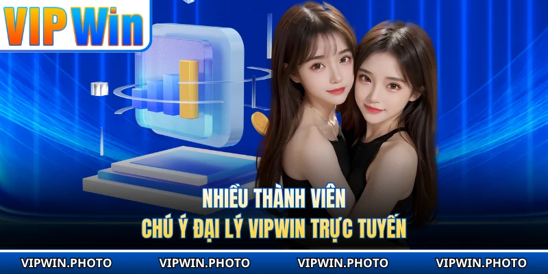 Nhiều thành viên chú ý đại lý VIPWIN trực tuyến 