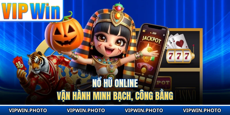Nổ hũ online vận hành minh bạch, công bằng