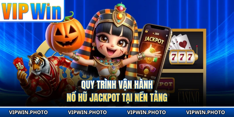 Quy trình vận hành nổ hũ Jackpot tại nền tảng 