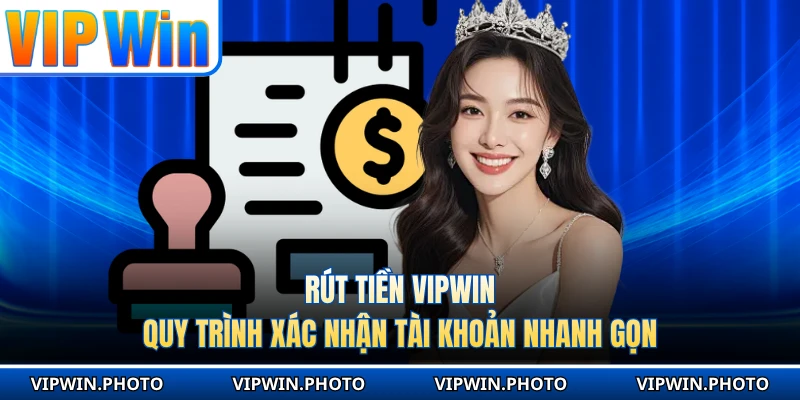 Rút Tiền VIPWIN - Quy Trình Xác Nhận Tài Khoản Nhanh Gọn