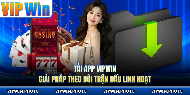 Tải App VIPWIN - Giải Pháp Theo Dõi Trận Đấu Linh Hoạt