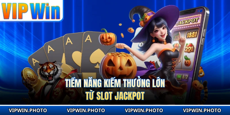 Tiềm năng kiếm thưởng lớn từ slot Jackpot